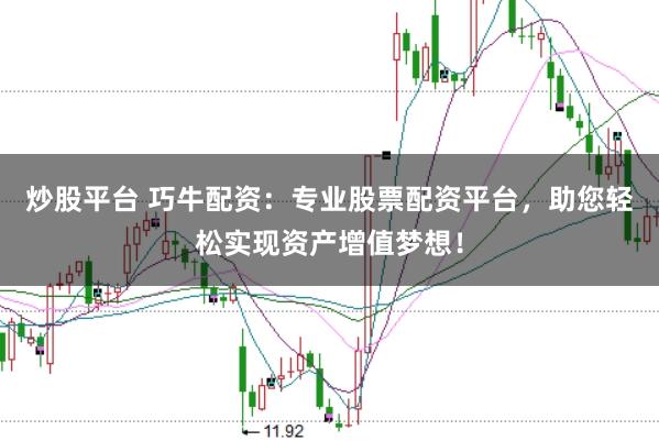 炒股平台 巧牛配资：专业股票配资平台，助您轻松实现资产增值梦想！