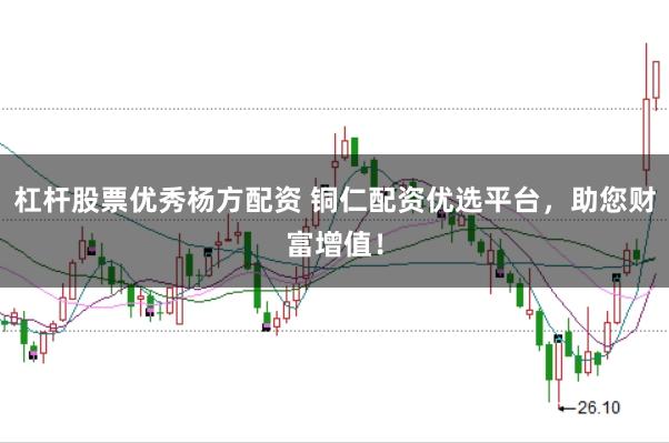 杠杆股票优秀杨方配资 铜仁配资优选平台，助您财富增值！