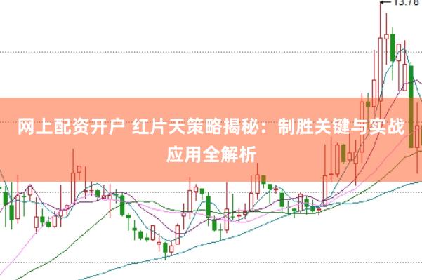 网上配资开户 红片天策略揭秘：制胜关键与实战应用全解析