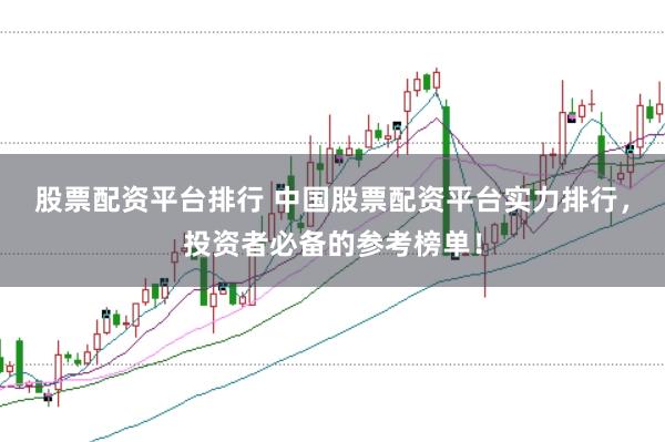 股票配资平台排行 中国股票配资平台实力排行，投资者必备的参考榜单！