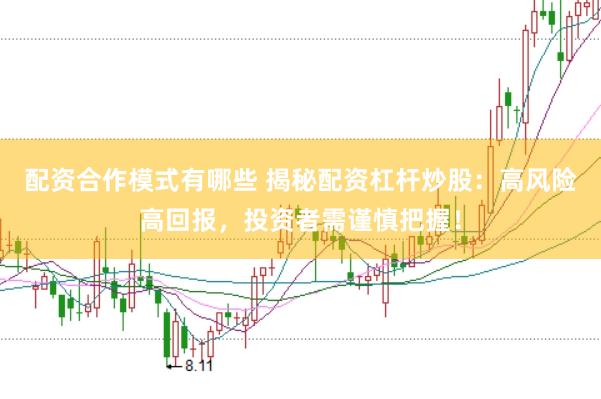 配资合作模式有哪些 揭秘配资杠杆炒股：高风险高回报，投资者需谨慎把握！