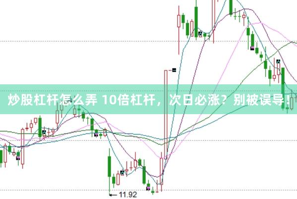 炒股杠杆怎么弄 10倍杠杆，次日必涨？别被误导！