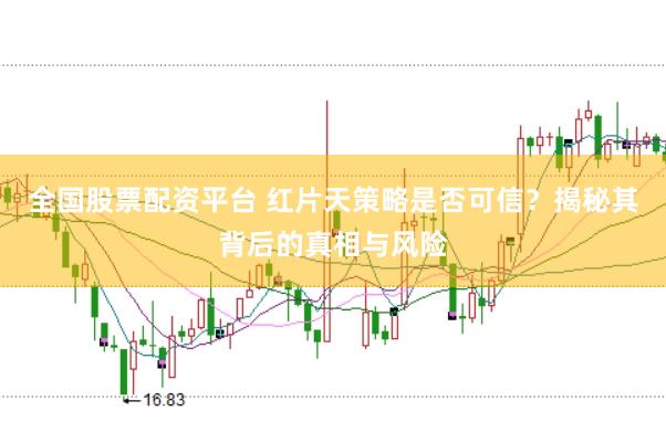 全国股票配资平台 红片天策略是否可信？揭秘其背后的真相与风险