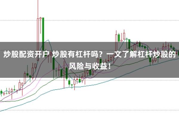 炒股配资开户 炒股有杠杆吗？一文了解杠杆炒股的风险与收益！