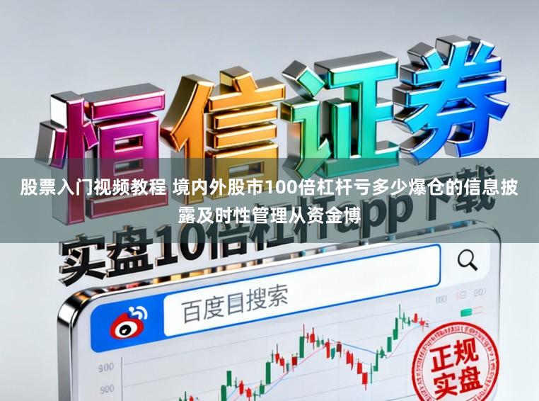 股票入门视频教程 境内外股市100倍杠杆亏多少爆仓的信息披露及时性管理从资金博