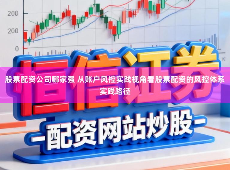 股票配资公司哪家强 从账户风控实践视角看股票配资的风控体系实践路径