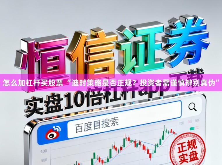 怎么加杠杆买股票 “迪时策略是否正规？投资者需谨慎辨别真伪”