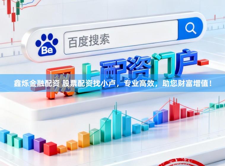 鑫烁金融配资 股票配资找小卢，专业高效，助您财富增值！