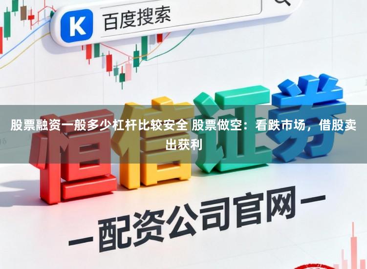 股票融资一般多少杠杆比较安全 股票做空：看跌市场，借股卖出获利