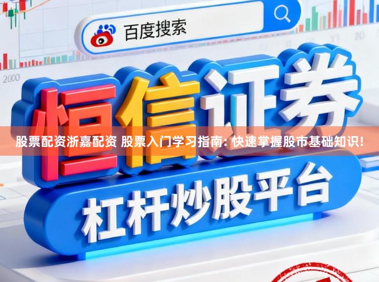 股票配资浙嘉配资 股票入门学习指南: 快速掌握股市基础知识!