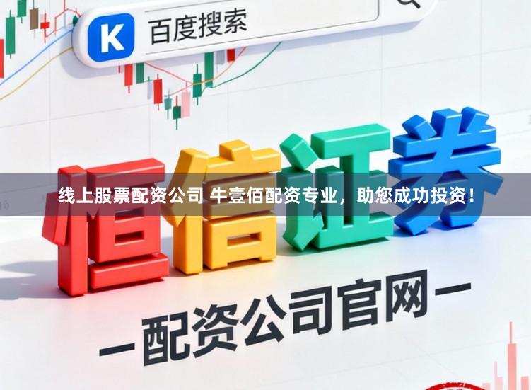 线上股票配资公司 牛壹佰配资专业，助您成功投资！