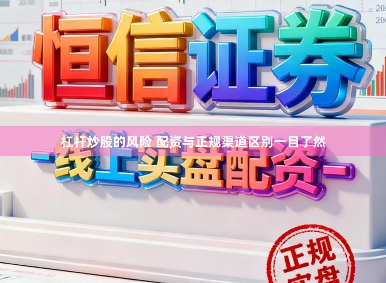 杠杆炒股的风险 配资与正规渠道区别一目了然